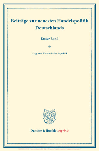 Beiträge zur neuesten Handelspolitik Deutschlands: Erster Band. Hrsg. vom Verein für Socialpolitik. (Schriften des Vereins für Socialpolitik XC)
