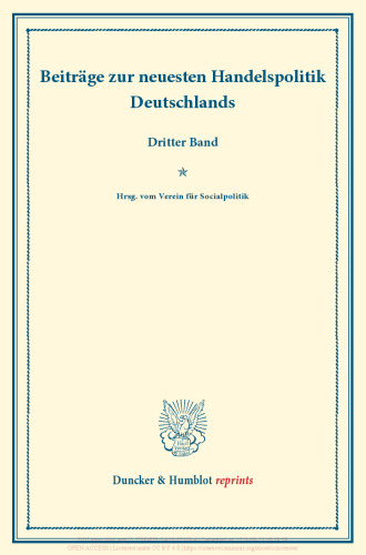 Beiträge zur neuesten Handelspolitik Deutschlands: Dritter Band. Hrsg. vom Verein für Socialpolitik. (Schriften des Vereins für Socialpolitik XCII)