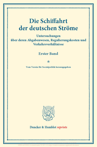 Die Schiffahrt der deutschen Ströme: Untersuchungen über deren Abgabenwesen, Regulierungskosten und Verkehrsverhältnisse. Erster Band. Vom Verein für Socialpolitik herausgegeben. (Schriften des Vereins für Socialpolitik C)