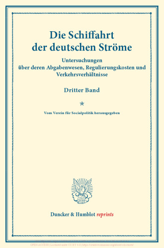 Die Schiffahrt der deutschen Ströme: Untersuchungen über deren Abgabenwesen, Regulierungskosten und Verkehrsverhältnisse. Dritter Band. Im Auftrage des Vereins für Socialpolitik herausgegeben. (Schriften des Vereins für Socialpolitik CII)