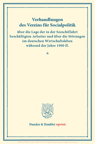 Verhandlungen des Vereins für Socialpolitik über die Lage der in der Seeschiffahrt beschäftigten Arbeiter und über die Störungen im deutschen Wirtschaftsleben während der Jahre 1900 ff: (Verhandlungen der Generalversammlung in Hamburg, 14., 15. und 16. September 1903. Auf Grund der stenographischen Niederschrift hrsg. vom Ständigen Ausschuß.) (Schriften des Vereins für Socialpolitik CXIII)