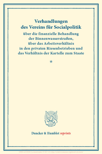 Verhandlungen des Vereins für Socialpolitik über die finanzielle Behandlung der Binnenwasserstraßen, über das Arbeitsverhältnis in den privaten Riesenbetrieben und das Verhältnis der Kartelle zum Staate: (Verhandlungen der Generalversammlung in Mannheim, 25., 26. und 27. September 1905. Auf Grund der stenographischen Niederschrift hrsg. vom Ständigen Ausschuß.) (Schriften des Vereins für Socialpolitik 116)