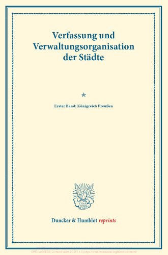 Verfassung und Verwaltungsorganisation der Städte: Erster Band: Königreich Preußen. Erster Band. Im Auftrag des Vereins für Socialpolitik herausgegeben. (Schriften des Vereins für Socialpolitik 117)