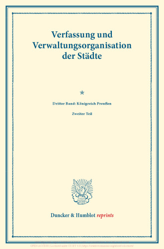 Die Stadt Posen unter preußischer Herrschaft: Ein Beitrag zur Geschichte des deutschen Ostens. Verfassung und Verwaltungsorganisation der Städte. III. Band: Königreich Preußen. III. Band, 2. Teil. Im Auftrag des Vereins für Socialpolitik hrsg. (Schriften des Vereins für Socialpolitik 119/II)