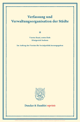 Verfassung und Verwaltungsorganisation der Städte: Vierter Band, erstes Heft: Königreich Sachsen. Im Auftrag des Vereins für Socialpolitik herausgegeben. (Schriften des Vereins für Socialpolitik 120/I)