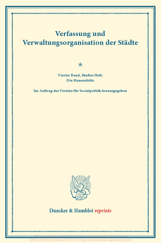 Verfassung und Verwaltungsorganisation der Städte: Vierter Band, fünftes Heft: Die Hansestädte. Im Auftrag des Vereins für Socialpolitik herausgegeben. (Schriften des Vereins für Socialpolitik 120/V)