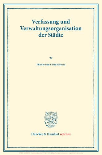 Verfassung und Verwaltungsorganisation der Städte: Fünfter Band: Die Schweiz. Im Auftrag des Vereins für Socialpolitik herausgegeben. (Schriften des Vereins für Socialpolitik 121)