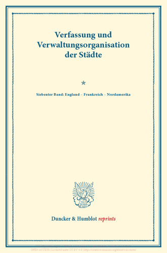 Verfassung und Verwaltungsorganisation der Städte: Siebenter Band: England – Frankreich – Nordamerika. Im Auftrag des Vereins für Socialpolitik herausgegeben. (Schriften des Vereins für Socialpolitik 123)
