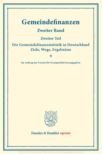 Gemeindefinanzen: Zweiter Band, zweiter Teil: Die Gemeindefinanzstatistik in Deutschland. Ziele, Wege, Ergebnisse. Im Auftrag des Vereins für Socialpolitik herausgegeben. (Schriften des Vereins für Socialpolitik 127/II)