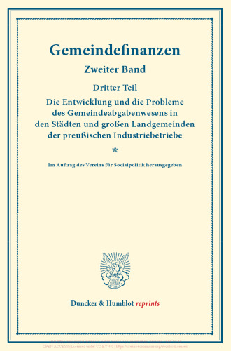 Gemeindefinanzen: Zweiter Band, dritter Teil: Die Entwicklung und die Probleme des Gemeindeabgabenwesens in den Städten und großen Landgemeinden der preußischen Industriebetriebe. Im Auftr. des Ver. für Socialpolitik hrsg. (Schriften des Vereins für Socialpolitik 127/III)