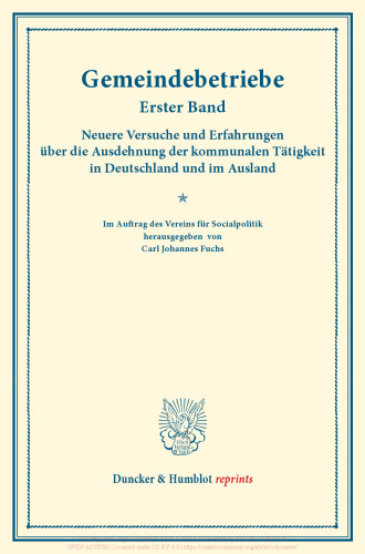 Gemeindebetriebe: Neuere Versuche und Erfahrungen über die Ausdehnung der kommunalen Tätigkeit in Deutschland und im Ausland. Erster Band. (Schriften des Vereins für Socialpolitik 128)