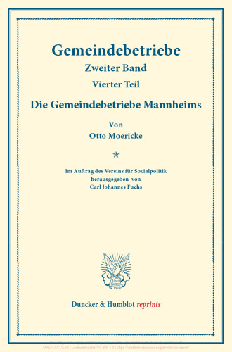 Die Gemeindebetriebe Mannheims: Gemeindebetriebe – Neuere Versuche und Erfahrungen über die Ausdehnung der kommunalen Tätigkeit in Deutschland und im Ausland. II. Band, 4. Teil. Im Auftr. des Ver. für Socialpol. hrsg. von Carl J. Fuchs. (Schriften des Vereins für Socialpolitik 129/IV)