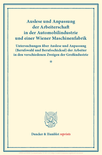 Auslese und Anpassung der Arbeiterschaft in der Automobilindustrie und einer Wiener Maschinenfabrik: Untersuchungen über Auslese und Anpassung (Berufswahl und Berufsschicksal) der Arbeiter in den verschiedenen Zweigen der Großindustrie. Dritter Band, erster Teil. (Schriften des Vereins für Sozialpolitik 135/I)