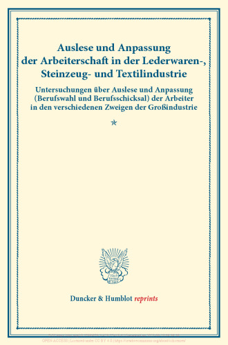 Auslese und Anpassung der Arbeiterschaft in der Lederwaren-, Steinzeug- und Textilindustrie: Untersuchungen über Auslese und Anpassung (Berufswahl und Berufsschicksal) der Arbeiter in den verschiedenen Zweigen der Großindustrie. Dritter Band, dritter Teil. (Schriften des Vereins für Socialpolitik 135/III)