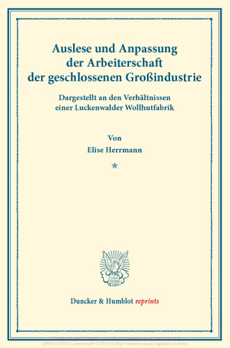 Auslese und Anpassung der Arbeiterschaft der geschlossenen Großindustrie. Dargestellt an den Verhältnissen einer Luckenwalder Wollhutfabrik: Untersuchungen über Auslese und Anpassung (Berufswahl und Berufsschicksal) der Arbeiter in den verschiedenen Zweigen der Großindustrie. Dritter Band, vierter Teil. (Schriften des Vereins für Sozialpolitik 135/IV)