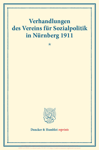 Verhandlungen des Vereins für Sozialpolitik in Nürnberg 1911. I. Fragen der Gemeindebesteuerung – II. Probleme der Arbeiterpsychologie: (Verhandlungen der Generalversammlung in Nürnberg, 9. und 10. Oktober 1911. Auf Grund der stenograph. Niederschrift hrsg. vom Ständigen Ausschuß.) (Schriften des Vereins für Sozialpolitik 138)