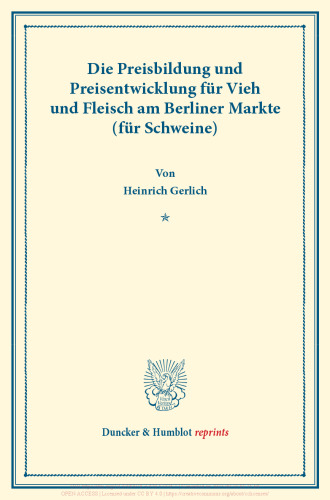 Die Preisbildung und Preisentwicklung für Vieh und Fleisch am Berliner Markte (für Schweine): Untersuchungen über Preisbildung. A. Abteilung für Preisbildung bei den agrarischen Produkten. Erster Teil. (Schriften des Vereins für Sozialpolitik 139/I)