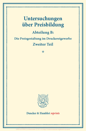 Untersuchungen über Preisbildung: Abteilung B. Zweiter Teil: Die Preisgestaltung im Druckereigewerbe. (Schriften des Vereins für Sozialpolitik 142/II)