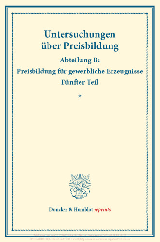 Die Preisentwicklung in der Steinkohlengasindustrie: Untersuchungen über Preisbildung. Abteilung B: Preisbildung für gewerbliche Erzeugnisse. Fünfter Teil. Hrsg. von Franz Eulenburg. (Schriften des Vereins für Sozialpolitik 142/V)