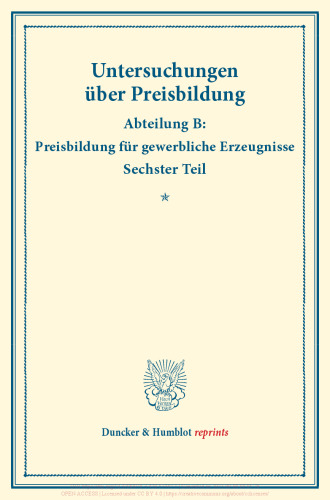 Preisbildung für gewerbliche Erzeugnisse: Untersuchungen über Preisbildung. Abteilung B. Sechster Teil. (Schriften des Vereins für Sozialpolitik 143/I)
