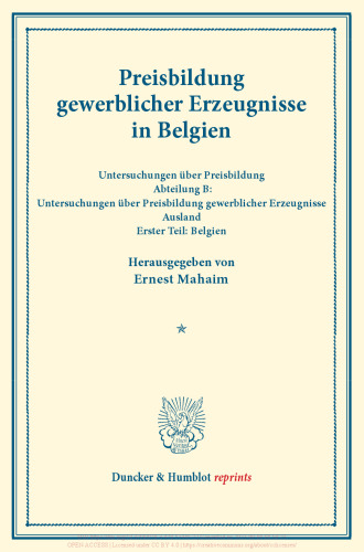 Preisbildung gewerblicher Erzeugnisse in Belgien: Untersuchungen über Preisbildung. Abteilung B: Untersuchungen über Preisbildung gewerblicher Erzeugnisse. Ausland. Erster Teil: Belgien. (Schriften des Vereins für Sozialpolitik 144/I)
