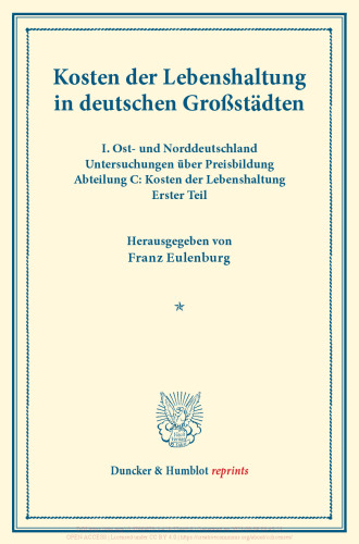 Kosten der Lebenshaltung in deutschen Großstädten: I. Ost- und Norddeutschland. Untersuchungen über Preisbildung. Abteilung C: Kosten der Lebenshaltung. Erster Teil. (Schriften des Vereins für Sozialpolitik 145/I)