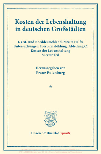 Kosten der Lebenshaltung in deutschen Großstädten: I. Ost- und Norddeutschland. Zweite Hälfte. Untersuchungen über Preisbildung. Abteilung C: Kosten der Lebenshaltung. Vierter Teil. (Schriften des Vereins für Sozialpolitik 145/IV)