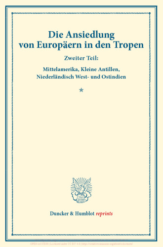 Die Ansiedlung von Europäern in den Tropen: Zweiter Teil: Mittelamerika, Kleine Antillen, Niederländisch West- und Ostindien. (Schriften des Vereins für Sozialpolitik 147/II)