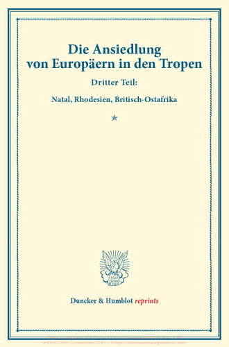 Die Ansiedlung von Europäern in den Tropen: Dritter Teil: Natal, Rhodesien, Britisch-Ostafrika. (Schriften des Vereins für Sozialpolitik 147/III)
