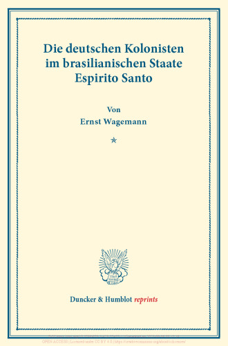 Die deutschen Kolonisten im brasilianischen Staate Espirito Santo: Die Ansiedlung von Europäern in den Tropen. Fünfter Teil. (Schriften des Vereins für Sozialpolitik 147/V)