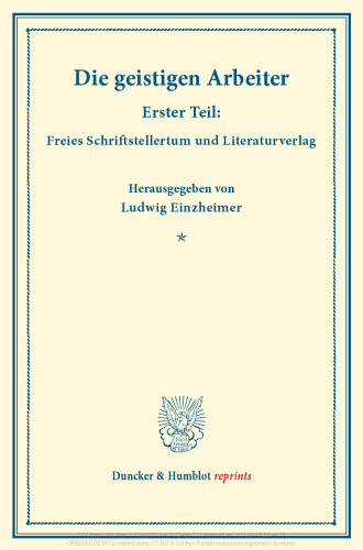 Die geistigen Arbeiter: Erster Teil: Freies Schriftstellertum und Literaturverlag. (Schriften des Vereins für Sozialpolitik 152/I)