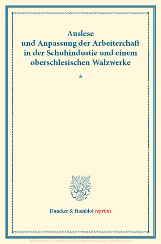 Auslese und Anpassung der Arbeiterschaft in der Schuhindustrie und einem oberschlesischen Walzwerke: Untersuchungen über Auslese und Anpassung (Berufswahl und Berufsschicksal) der Arbeiter in den verschiedenen Zweigen der Großindustrie. Neue Folge. (Schriften des Vereins für Sozialpolitik 153)