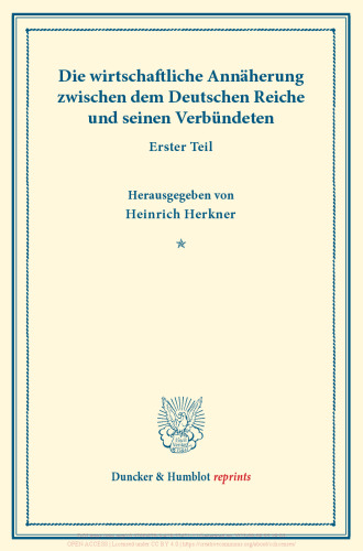 Die wirtschaftliche Annäherung zwischen dem Deutschen Reiche und seinen Verbündeten: Erster Teil. (Schriften des Vereins für Sozialpolitik 155/I)