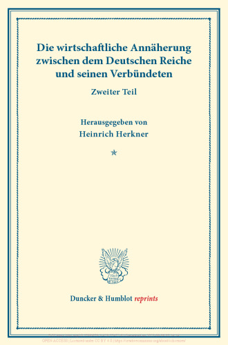 Die wirtschaftliche Annäherung zwischen dem Deutschen Reiche und seinen Verbündeten: Zweiter Teil. (Schriften des Vereins für Sozialpolitik 155/II)