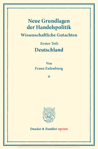 Neue Grundlagen der Handelspolitik: Wissenschaftliche Gutachten. Erster Teil: Deutschland. (Schriften des Vereins für Sozialpolitik 171/I)
