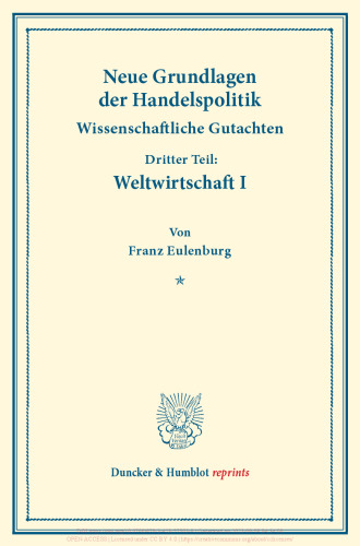 Neue Grundlagen der Handelspolitik: Wissenschaftliche Gutachten. Dritter Teil: Weltwirtschaft I. (Schriften des Vereins für Sozialpolitik 171/III.1)