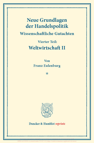 Neue Grundlagen der Handelspolitik: Wissenschaftliche Gutachten. Dritter Teil: Weltwirtschaft II. (Schriften des Vereins für Sozialpolitik 171/III.2)