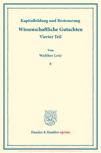 Kapitalbildung und Besteuerung: Finanzwissenschaftliche Untersuchungen, vierter Teil. Wissenschaftliche Gutachten. (Schriften des Vereins für Sozialpolitik 174/IV)