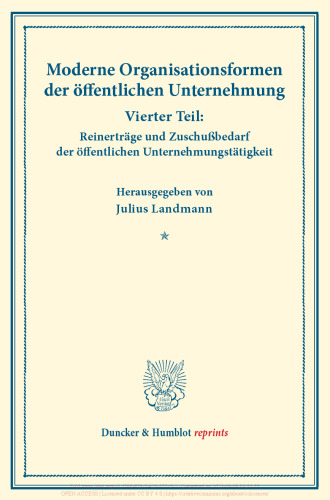 Moderne Organisationsformen der öffentlichen Unternehmung: Vierter Teil: Reinerträge und Zuschußbedarf der öffentlichen Unternehmungstätigkeit. Von Bruno Moll. (Schriften des Vereins für Sozialpolitik, Band 176/IV)