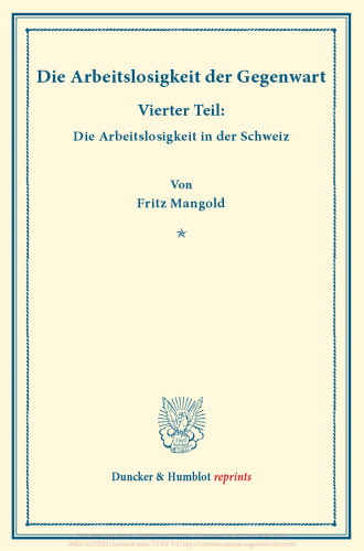 Die Arbeitslosigkeit der Gegenwart: Vierter Teil: Die Arbeitslosigkeit in der Schweiz. Hrsg. von Manuel Saitzew. (Schriften des Vereins für Sozialpolitik, Band 185/IV)