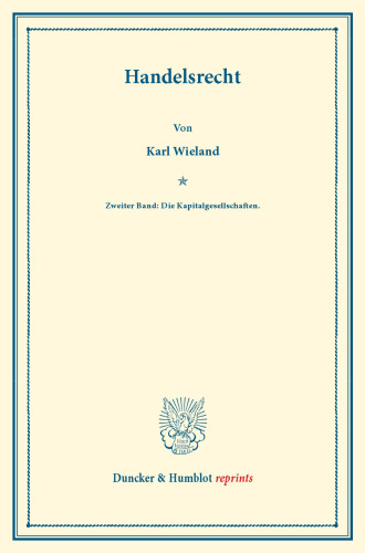Handelsrecht: Zweiter Band: Die Kapitalgesellschaften. Systematisches Handbuch der Deutschen Rechtswissenschaft. Dritte Abteilung, erster Teil, zweiter Band. Hrsg. von Karl Binding