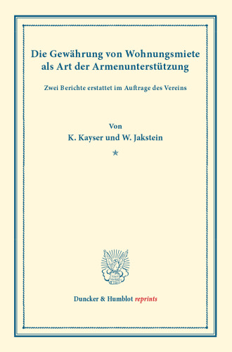Die Gewährung von Wohnungsmiete als Art der Armenunterstützung: Zwei Berichte erstattet im Auftrage des Vereins. (Schriften des deutschen Vereins für Armenpflege und Wohlthätigkeit 31)