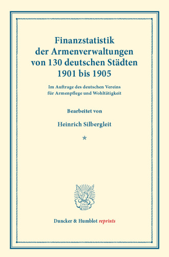 Finanzstatistik der Armenverwaltungen von 130 deutschen Städten, 1901 bis 1905: Im Auftrage des deutschen Vereins für Armenpflege und Wohltätigkeit bearbeitet. (Schriften des deutschen Vereins für Armenpflege und Wohltätigkeit 78)