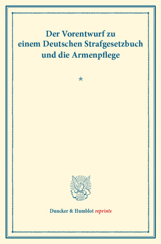 Der Vorentwurf zu einem Deutschen Strafgesetzbuch und die Armenpflege: Mit einem Vorworte von Paul Felix Aschrott. (Schriften des deutschen Vereins für Armenpflege und Wohltätigkeit 95)