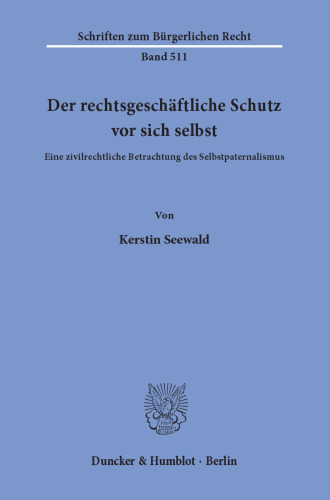 Der rechtsgeschäftliche Schutz vor sich selbst: Eine zivilrechtliche Betrachtung des Selbstpaternalismus