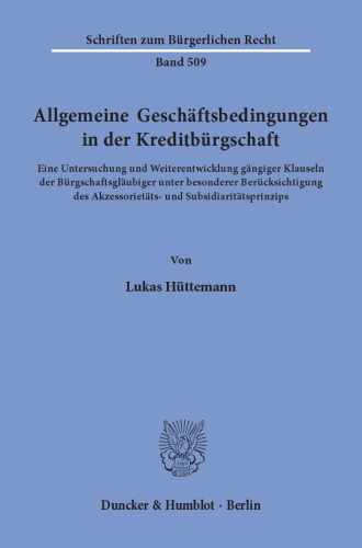 Allgemeine Geschäftsbedingungen in der Kreditbürgschaft: Eine Untersuchung und Weiterentwicklung gängiger Klauseln der Bürgschaftsgläubiger unter besonderer Berücksichtigung des Akzessorietäts- und Subsidiaritätsprinzips