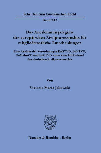 Das Anerkennungsregime des europäischen Zivilprozessrechts für mitgliedstaatliche Entscheidungen: Eine Analyse der Verordnungen EuGVVO, EuVTVO, EuMahnVO und EuGFVO unter dem Blickwinkel des deutschen Zivilprozessrechts