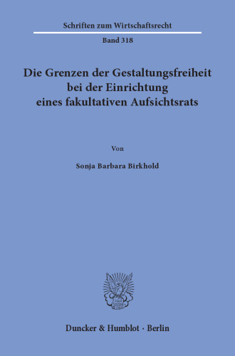 Die Grenzen der Gestaltungsfreiheit bei der Einrichtung eines fakultativen Aufsichtsrats