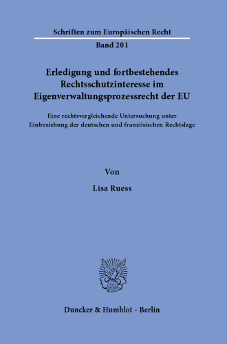 Erledigung und fortbestehendes Rechtsschutzinteresse im Eigenverwaltungsprozessrecht der EU: Eine rechtsvergleichende Untersuchung unter Einbeziehung der deutschen und französischen Rechtslage
