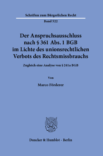 Der Anspruchsausschluss nach § 361 Abs. 1 BGB im Lichte des unionsrechtlichen Verbots des Rechtsmissbrauchs: Zugleich eine Analyse von § 241a BGB